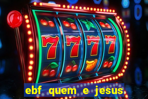 ebf quem e jesus ebf jesus meu super heroi